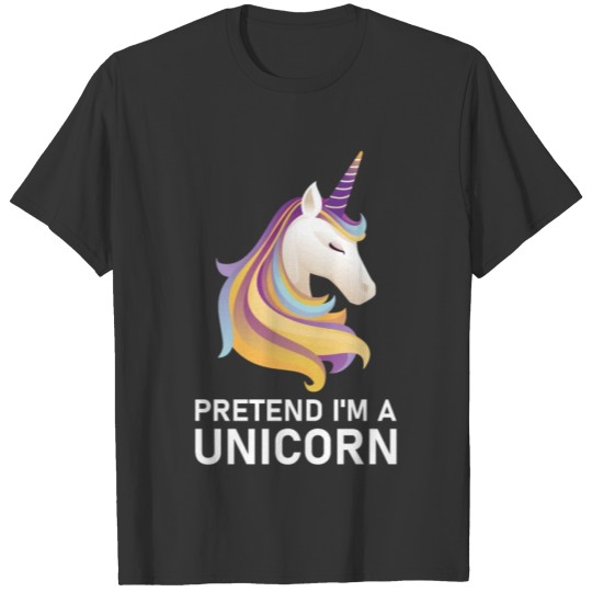 Pretend I m A Unicorn T-shirt