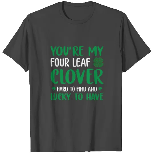 You're My Four Leaf Clover - St. Patrick’s Day T Shirts