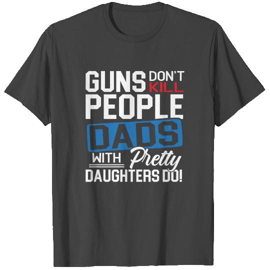 Guns Don't Kill People Fathers Best Dad Ever T Shirts
