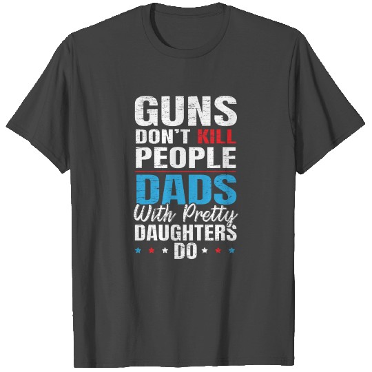 Guns Don't Kill People Fathers Best Dad Ever T Shirts