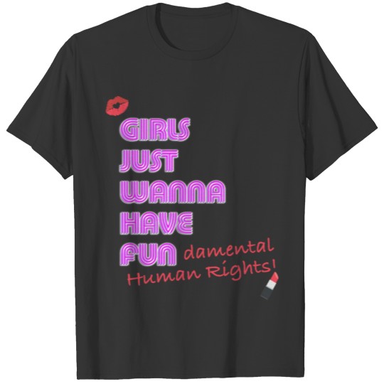 Girls Just Wanna Have Fun by SayTee T-shirt