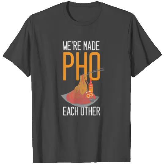 We're made pho each other T Shirts