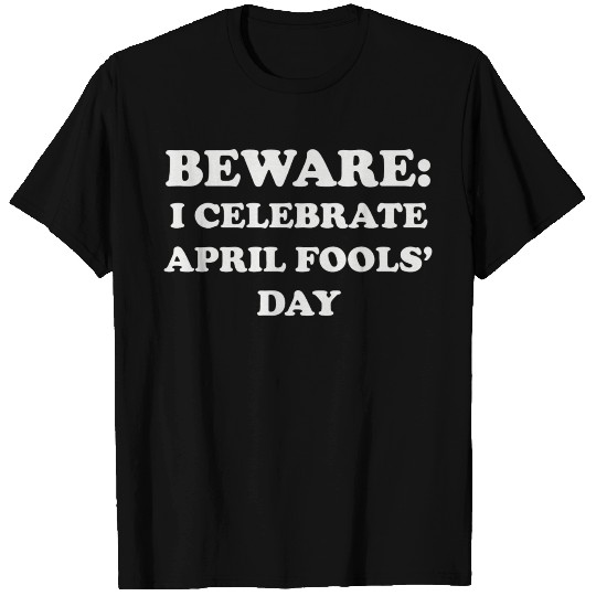 Beware I Celebrate April Fools Day Funny Easter T Shirts