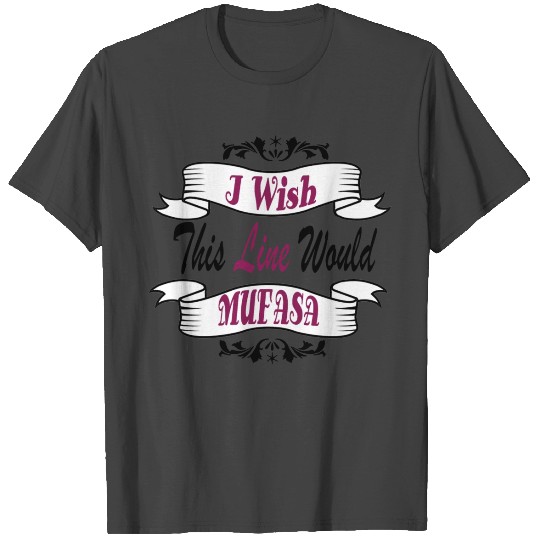 I Wish This Line Would MUFASA T Shirts