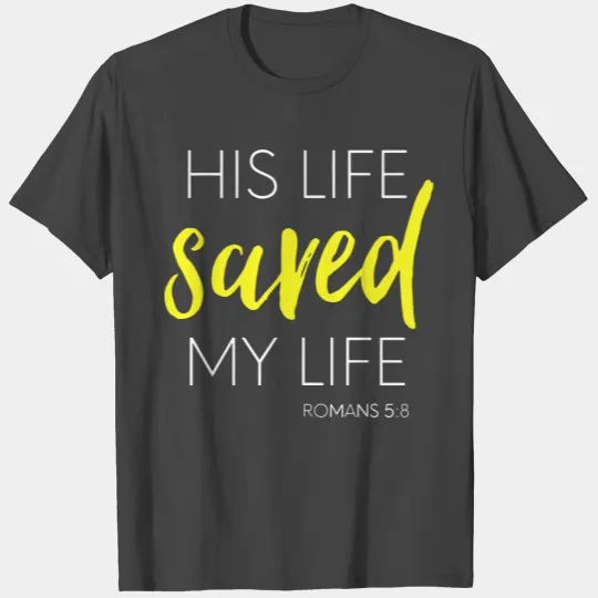 His Life Saved My Life, Romans 5:8, Christian T Shirts