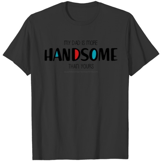 My dad is more handsome than yours T-shirt