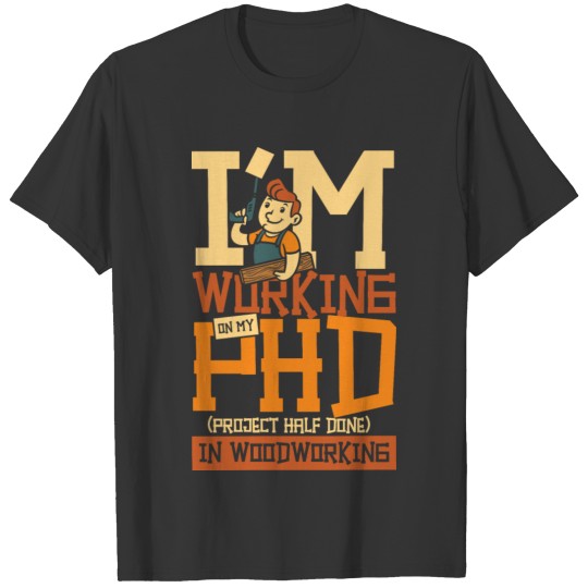 PHD project half done woodworking T-shirt