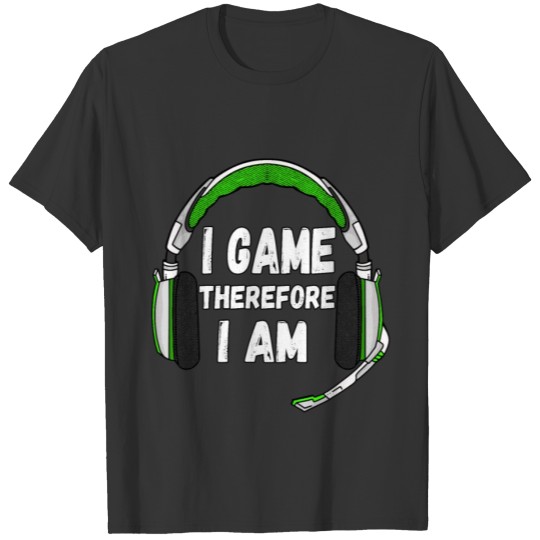 I Game Therfore I Am Gamer Humor T-shirt