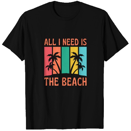 All I Need Is The Beach Sunshine Sea T Shirts