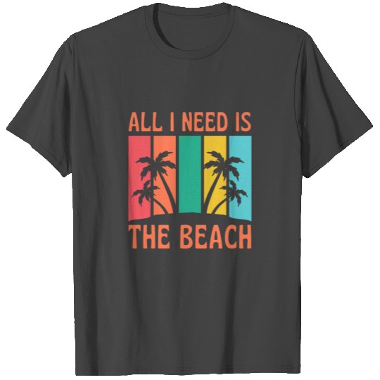All I Need Is The Beach Sunshine Sea T Shirts