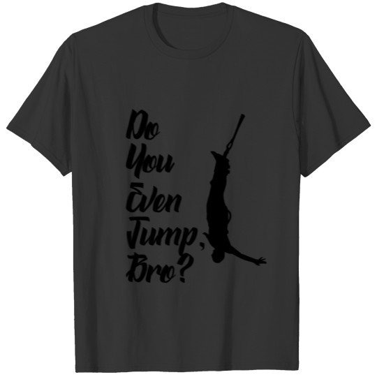 do you even jump bro bungee jumping T-shirt