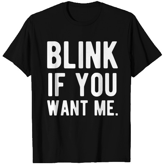 Blink If You Want Me T Shirts