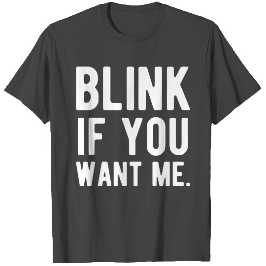 Blink If You Want Me T Shirts