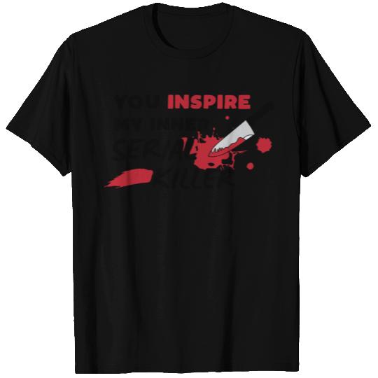 You inspire my inner serial killer, murder shows T Shirts