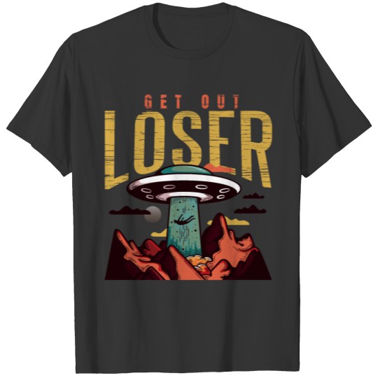 Alien - Get Out Loser - Funny Ufo Abduction Retro T Shirts