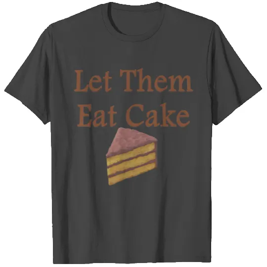 Let Them Eat Cake T Shirts