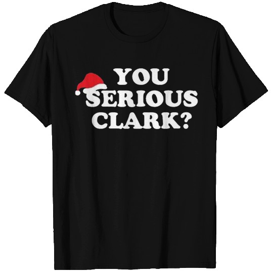 You Serious Clark T Shirts