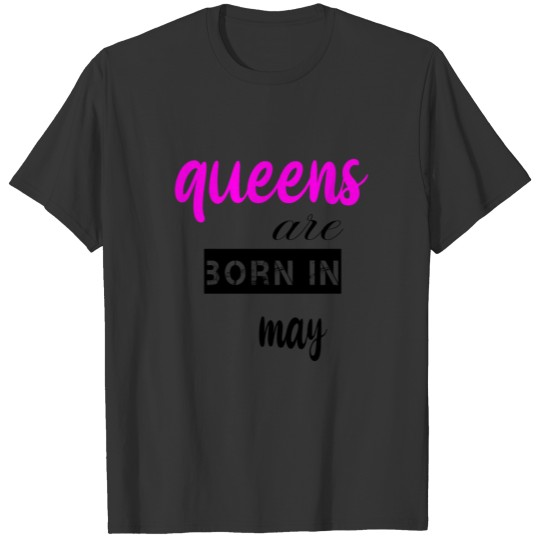 gift for cute Queens Queens are born in may T-shirt