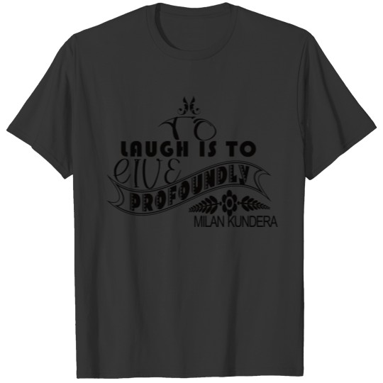 to laugh MILAN KUNDERA BY CHAKIBIUM T-shirt