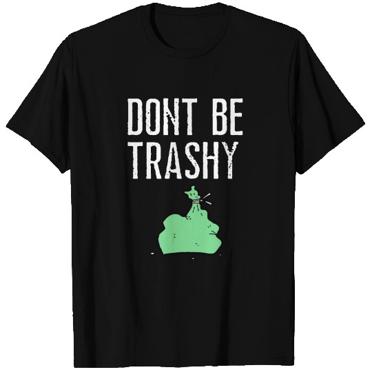 Dont be trashy, trash smells bad T Shirts