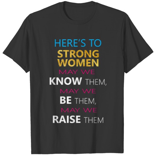 Here s to Strong Women empowerment Feminist T-shirt