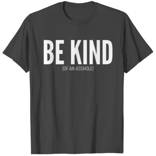 BE KIND (of an asshole) T Shirts
