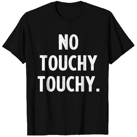 No touchy touchy T Shirts