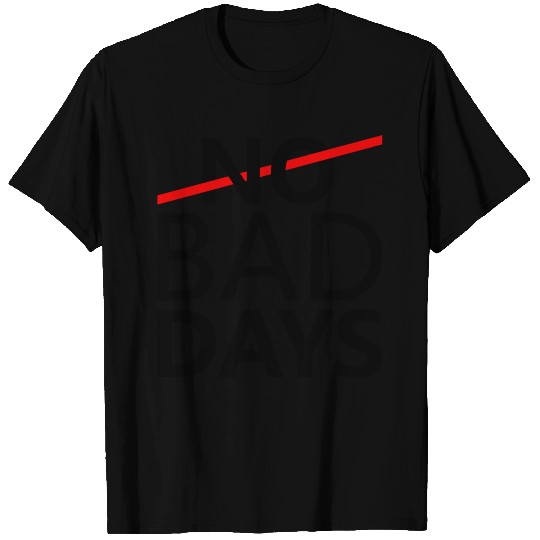 NO BAD DAYS T Shirts