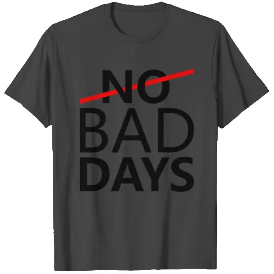 NO BAD DAYS T Shirts