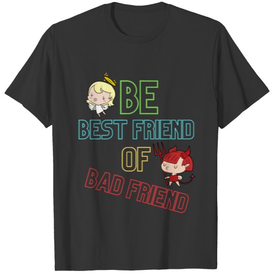 Be best friend of Bad friend T-shirt