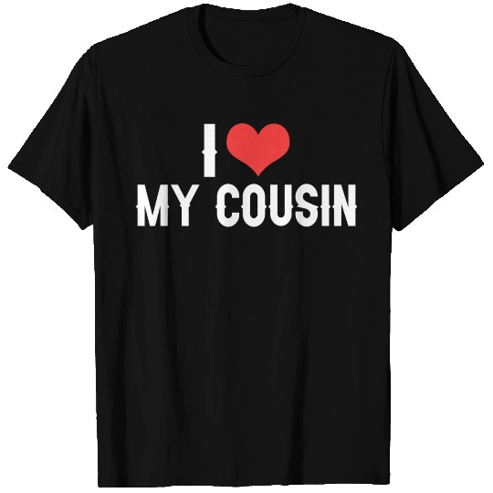 i love my cousin T Shirts