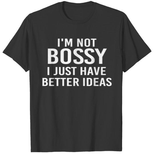I'm Not Bossy I Just Have Better Ideas T-shirt