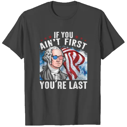 If You Ain't First You're Last (George Washington) T Shirts