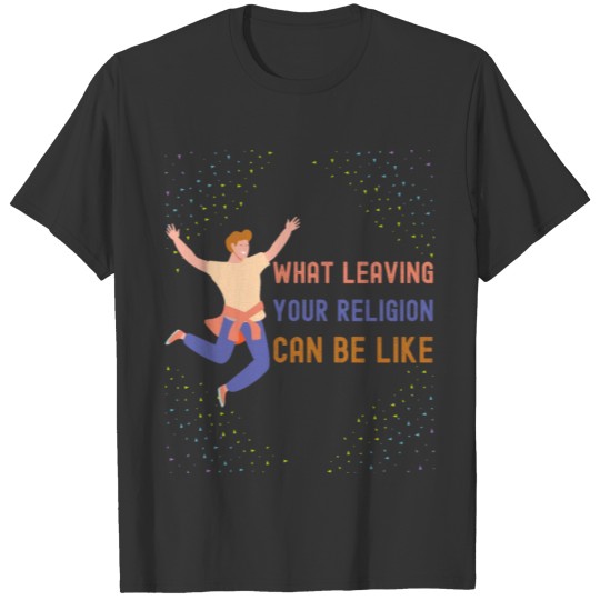 What Leaving Your Religion Can Be Like: T-shirt