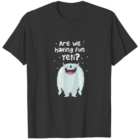Are We Having Fun Yeti? Bigfoot T-shirt