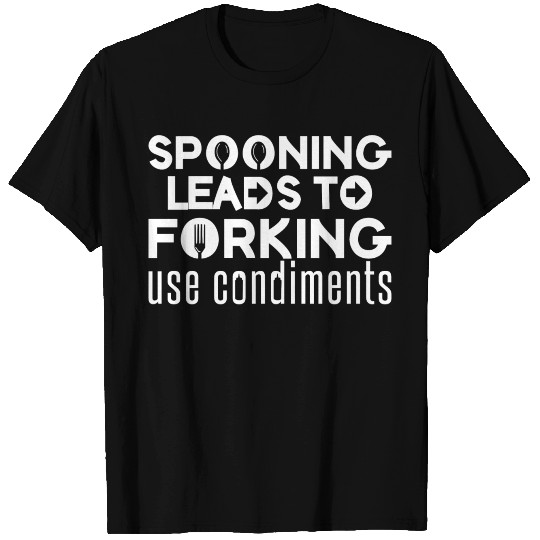 Spooning Leads To Forking Use Condiment - Funny T Shirts