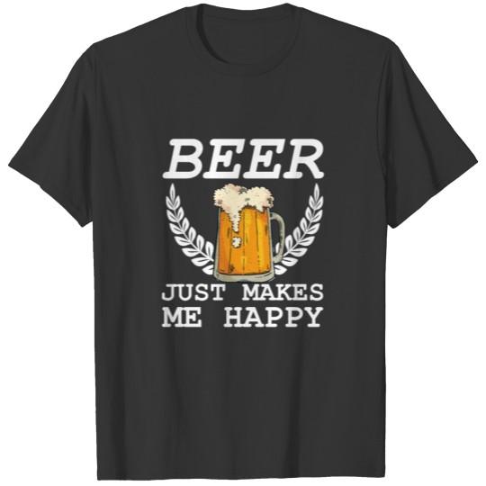 Beer Just Makes Me Happy T Shirts