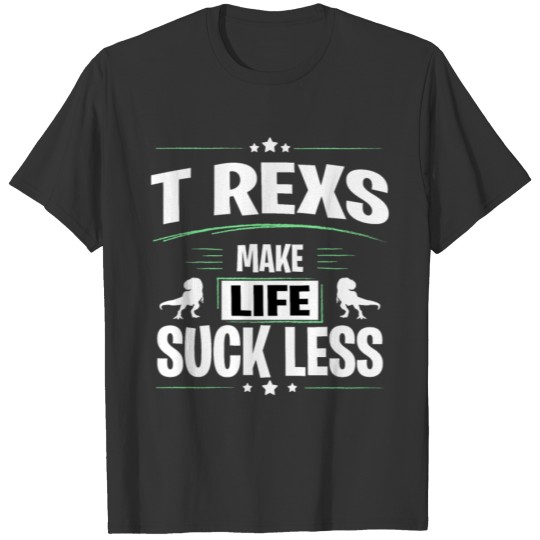 T REXS Make Life Suck Less T-shirt