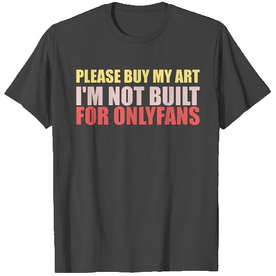 Please buy my art I'm not built for onlyfans T Shirts