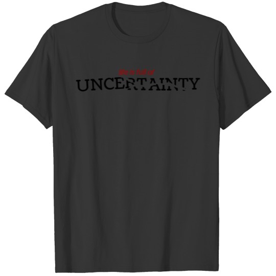Life Uncertainty T-shirt