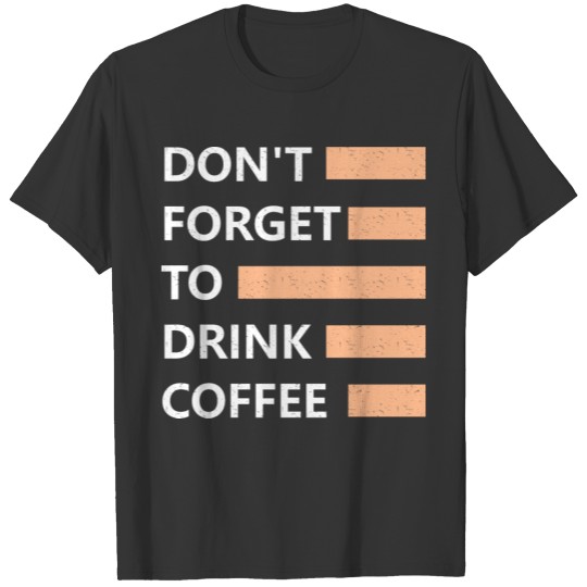 don't forget to drink coffeee T-shirt