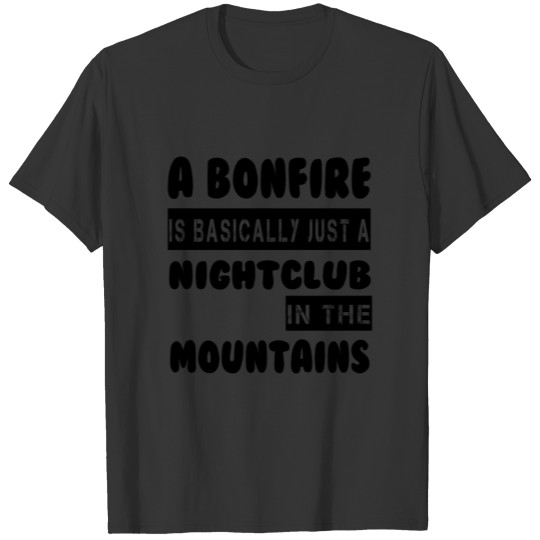 A Bonfire Is Basically Just A Nightclub Mountains T-shirt