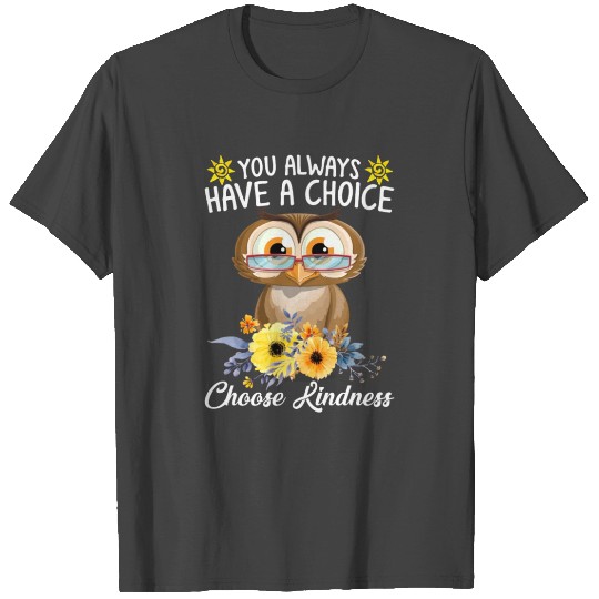 Owl You Always Have A Choice Choose Kindness T Shirts