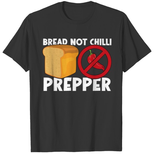 Funny Jokes Bread Not Chilli Prepper T Shirts