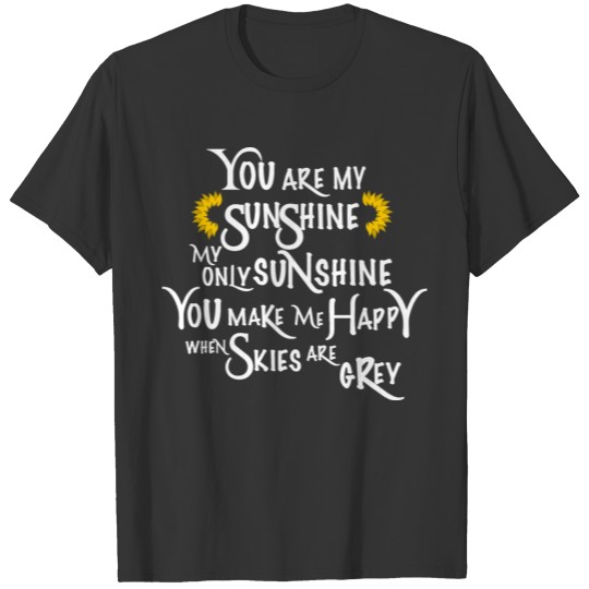 You are my sunshine you make me smile T-shirt