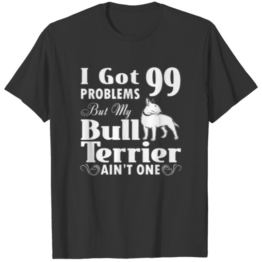 I got 99 problems but my bull terrier ain't one T-shirt