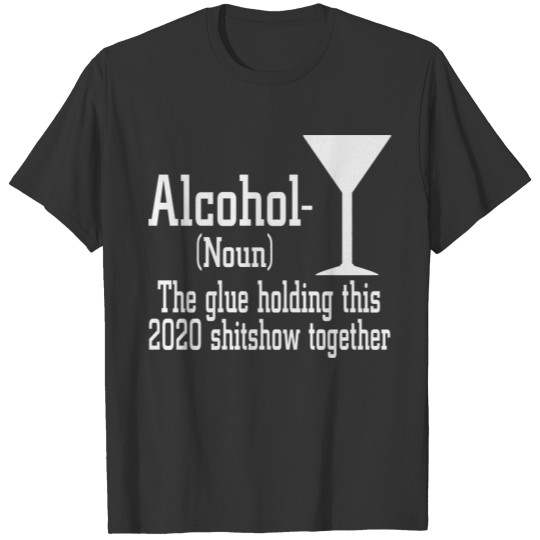 Alcohol (Noun) The Glue Holding This 2020 Shitshow T-shirt