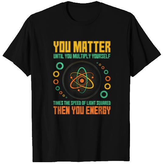You Matter Unless You Multiply Then YouEnergyFunny T Shirts