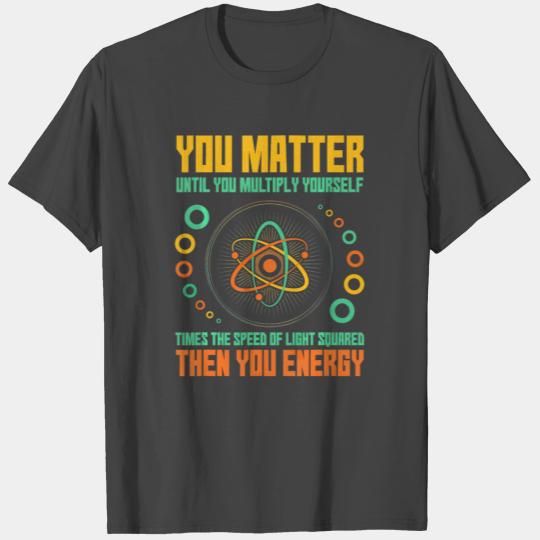 You Matter Unless You Multiply Then YouEnergyFunny T Shirts