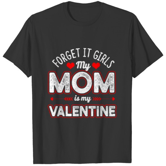Forget It Girls Mom Is My Valentine T-shirt